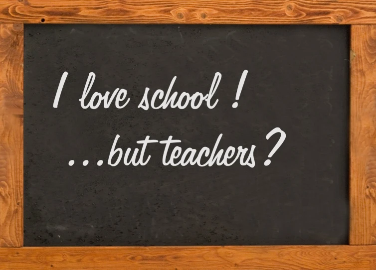 a chalk board that says i love school but teachers?