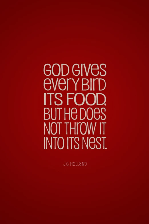 the quote god gives every bird its food, but he does not throw it into its nest