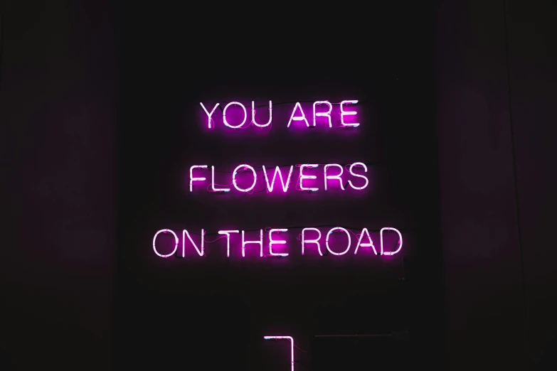 a neon sign that says you are flowers on the road, pexels contest winner, 🎀 🧟 🍓 🧚, dark flowers, wholesome, miranda meeks