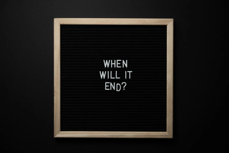 a letter board that says when will it end?, 1024x1024, with black, black, situation