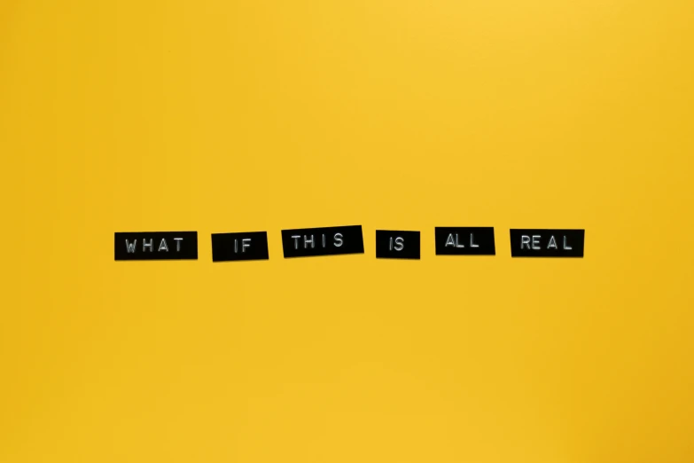 the words what if this is all real on a yellow background, by Ian Hamilton Finlay, unsplash, realism, adafruit, 2 0 1 2, r/aww, panel