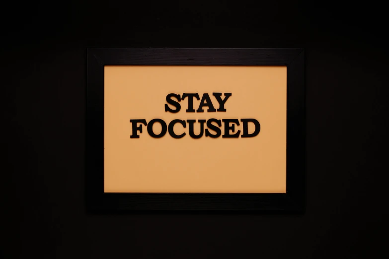 a picture of a sign that says stay focused, by Julia Pishtar, folk art, light box, black and terracotta, framed 4 k, front facing shot