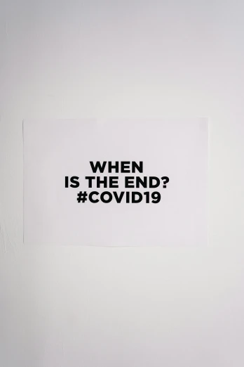 a sign that says when is the end covidid?, a poster, black on white paper, wenjr, “hyper realistic, without text