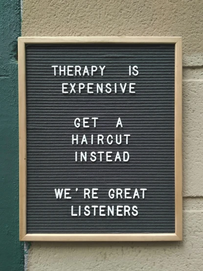 a sign that says therapy is expensive get a haircut instead we're great listenerss, art & language, 🚀🌈🤩, hard lines, introspective, bald patch