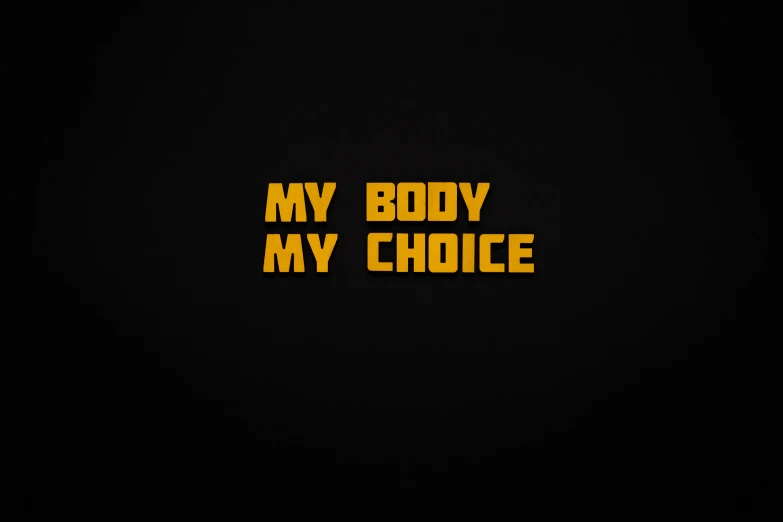 a black background with the words my body my choice, an album cover, yellow, [ cinematic, body complet, background image