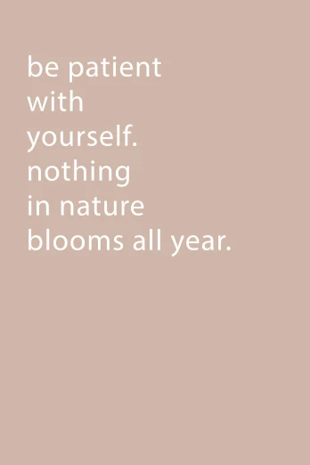 a quote that says be patient with yourself nothing in nature blooms all year, inspired by Hyman Bloom, happening, instagram post, biophilia mood, proper proportions, blissful