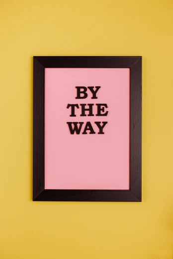 a picture frame with the words by the way on it, poster art, by Peter Alexander Hay, official product photo, diy, pink and black, pathway
