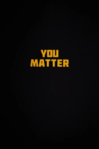 the words you matter on a black background, a picture, by Carlo Martini, yellow, digital image, single, **cinematic
