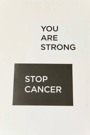 a sign that says you are strong stop cancer, a poster, pexels, sots art, 1990s photograph, mapplethorpe, 240p, untitled