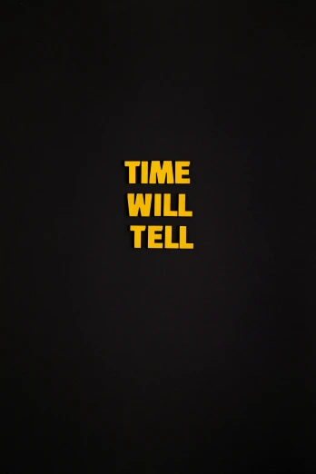the words time will tell on a black background, an album cover, inspired by Edward Ruscha, tumblr, graffiti, 2 5 6 x 2 5 6, golden time, watchmen, sitting