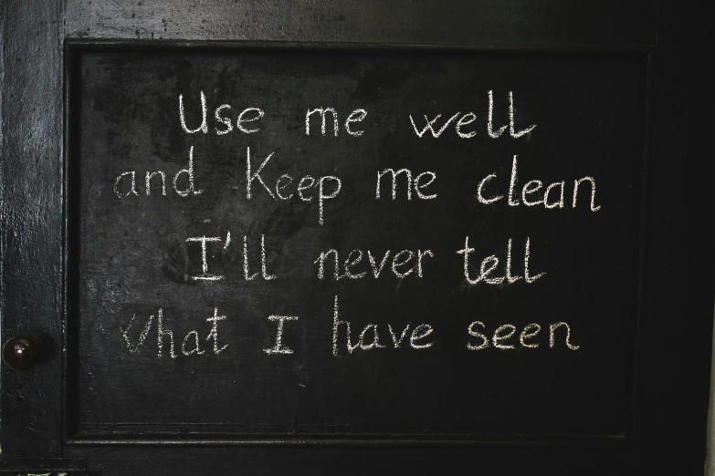 a chalkboard that says use me well and keep me clean i'll never tell what i have seen, an album cover, unsplash, sewer, skincare, dirty room, ¯_(ツ)_/¯