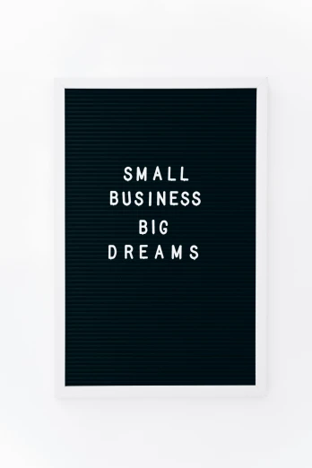 a sign that says small business big dreams, a poster, by Julia Pishtar, high quality product photo, null, mini, 1/320