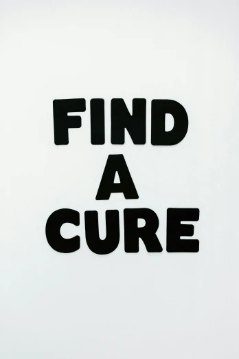 a black and white sign that says find a cure, by Julia Pishtar, reddit, 2 5 6 x 2 5 6 pixels, cysts, courtesy of centre pompidou, marie curie