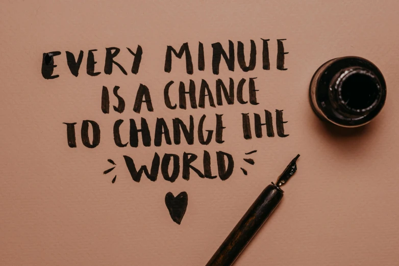 a quote that reads every minute is a chance to change the world, a picture, by Sydney Carline, trending on pexels, brush pen, sustainable, chocolate, india ink
