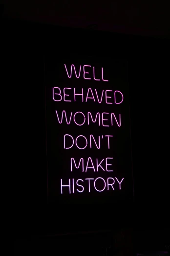 a neon sign that says well behaved women don't make history, pixabay, feminist art, annie lebowitz, ((purple)), dwell, daido moriyama