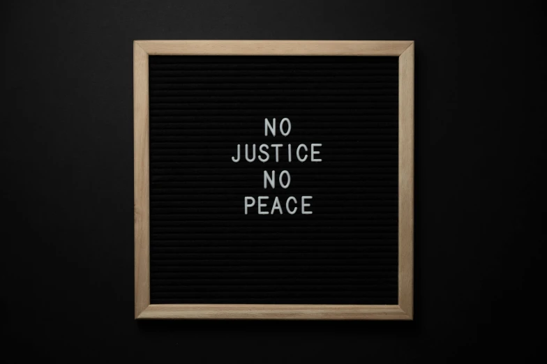 a letter board that says no justice no peace, pexels, 1 6 x 1 6, panel of black, rustic, joel fletcher