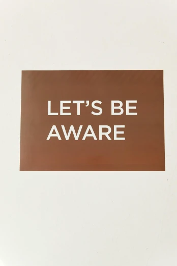 a picture of a sign that says let's be aware, a poster, by Nina Hamnett, gradient brown to white, 2 5 6 x 2 5 6 pixels, stickers, spooky photo