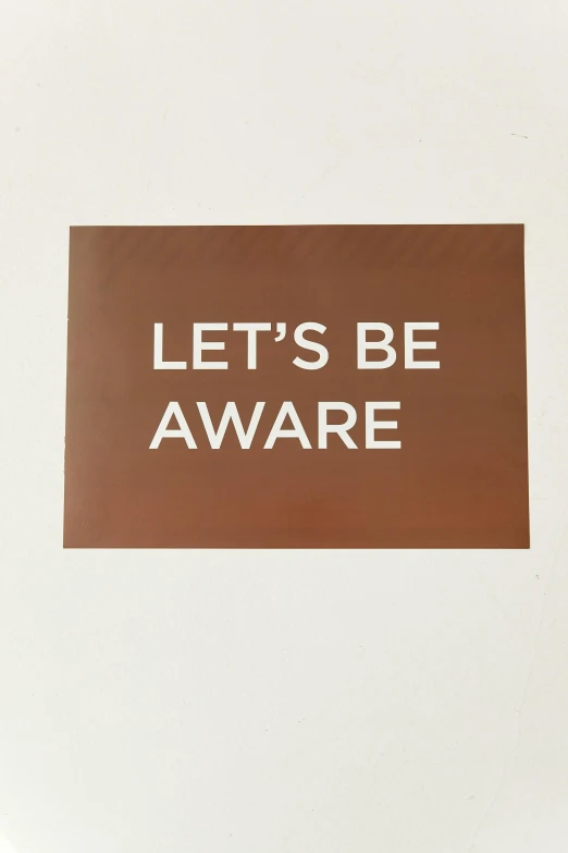 a picture of a sign that says let's be aware, a poster, by Nina Hamnett, gradient brown to white, 2 5 6 x 2 5 6 pixels, stickers, spooky photo