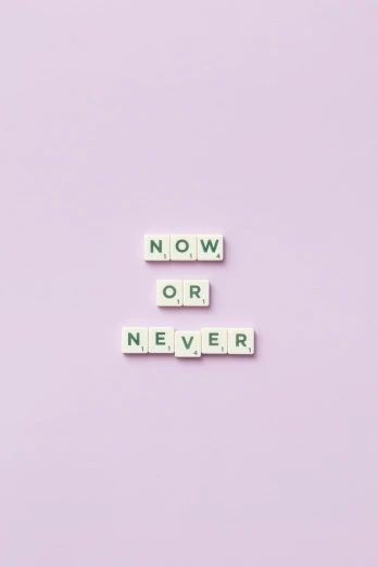 the words now or never spelled in scrabbles on a pink background, an album cover, by Caro Niederer, trending on unsplash, minimalism, purple and green, no future, jovana rikalo, new adventure