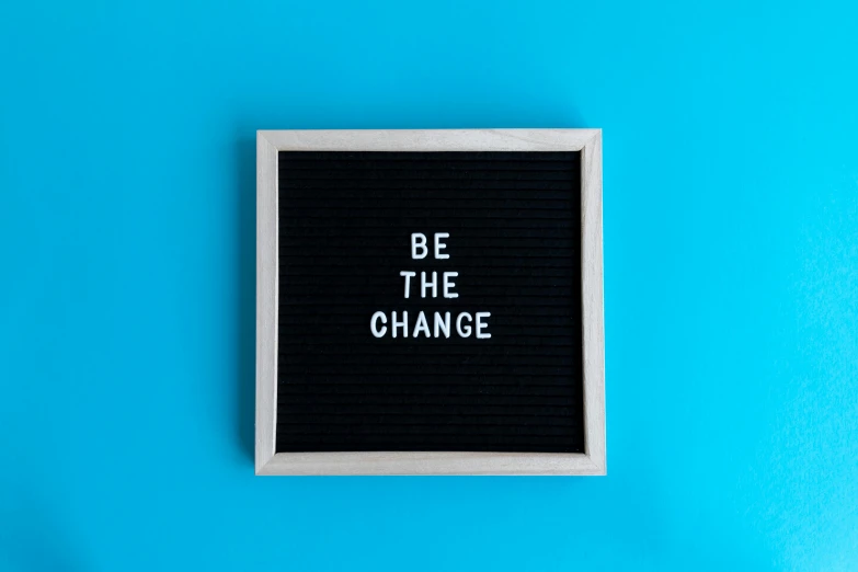 a letter board that says be the change on a blue background, a black and white photo, trending on pexels, 1 6 x 1 6, mental health, background image, sustainability