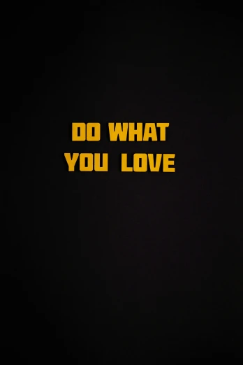 a poster with the words do what you love in yellow letters