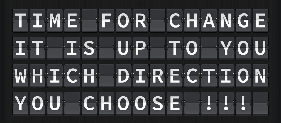 the words time for change is up to you which direction you choose, a screenshot, inspired by Paulus Decker, reddit, international typographic style, board game, dip-switch, 50 shades, jr