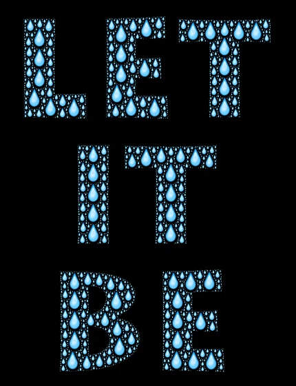 the words let it be are made up of water droplets, letterism, black backround. inkscape, sprite sheet, repeating pattern, t shirt design
