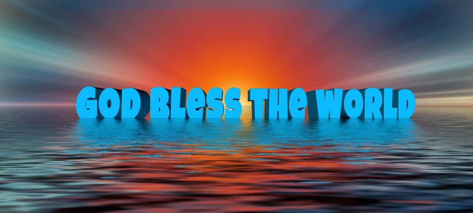 a picture of the word god bless the world, featured on pixabay, light blue water, brilliantly colored, full view blank background, the sunset