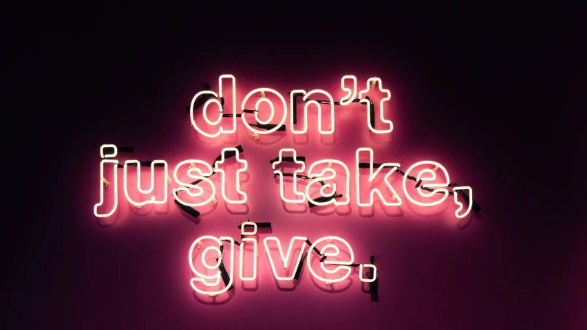 a pink neon sign that says don't just take give