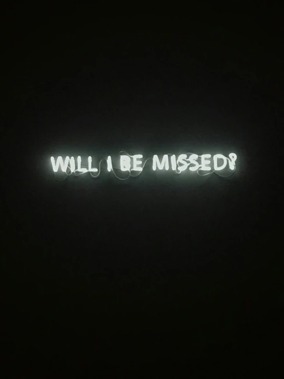 a neon sign that says will i be missed?