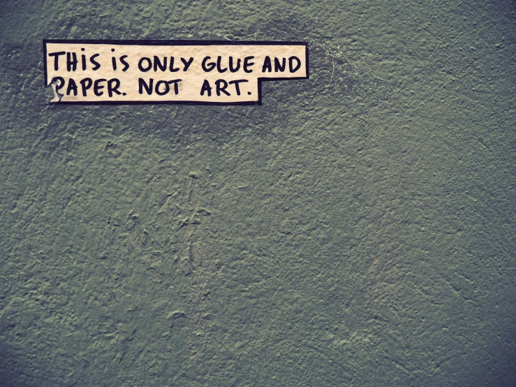 a sign on the side of a building that reads, this is only glue and paper not art