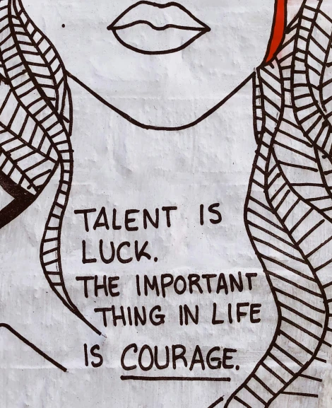 a drawing that says talent is luck, the important thing in life is courage