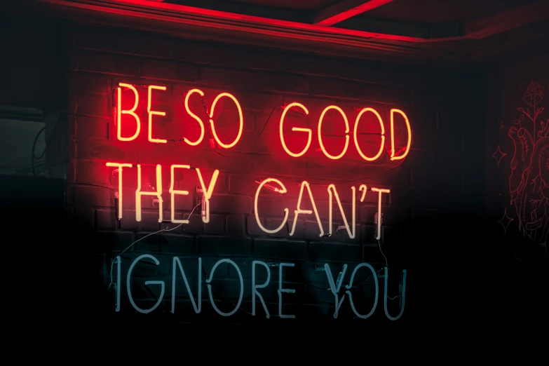 the words be so good they can't ignore you are written in neon lights